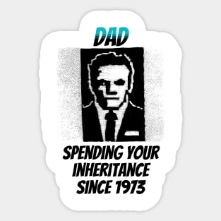 Dad: Spending Your Inheritance Since 1973 Sticker